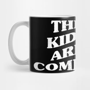 THE KIDS ARE COMING Mug